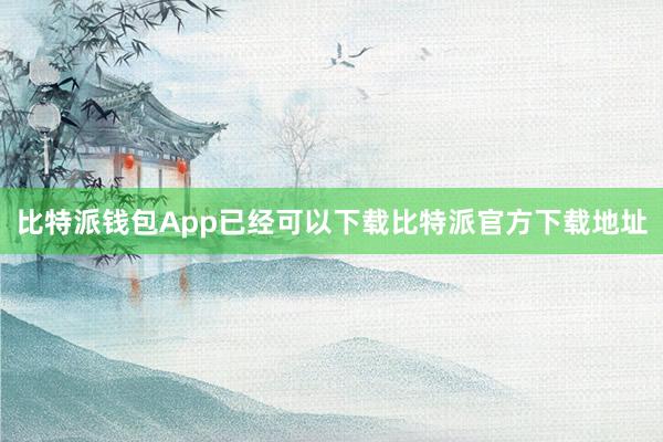 比特派钱包App已经可以下载比特派官方下载地址