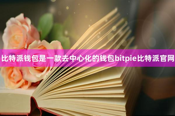 比特派钱包是一款去中心化的钱包bitpie比特派官网