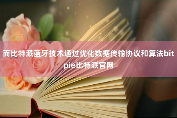 而比特派蓝牙技术通过优化数据传输协议和算法bitpie比特派官网