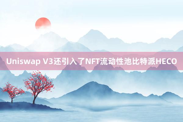 Uniswap V3还引入了NFT流动性池比特派HECO