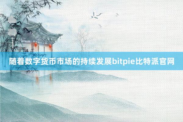 随着数字货币市场的持续发展bitpie比特派官网