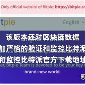 该版本还对区块链数据进行了更加严格的验证和监控比特派官方下载地址