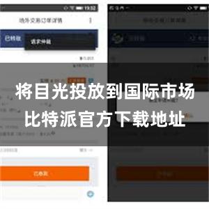 将目光投放到国际市场比特派官方下载地址