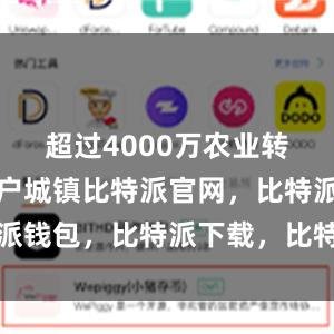 超过4000万农业转移人口落户城镇比特派官网，比特派钱包，比特派下载，比特派客服电话