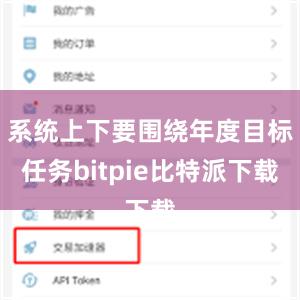 系统上下要围绕年度目标任务bitpie比特派下载