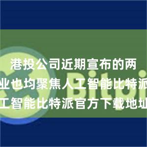 港投公司近期宣布的两家被投企业也均聚焦人工智能比特派官方下载地址