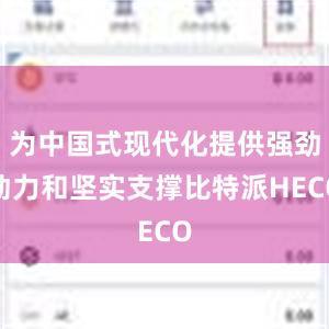 为中国式现代化提供强劲动力和坚实支撑比特派HECO