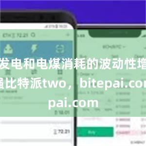 发电和电煤消耗的波动性增强比特派two，bitepai.com