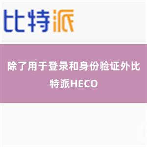 除了用于登录和身份验证外比特派HECO